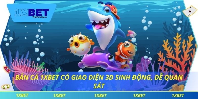 Bắn Cá 1xbet Bắn cá 1xbet có giao diện 3D sinh động, dễ quan sát