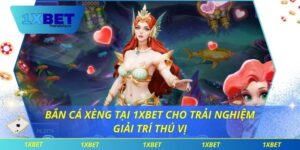 Bắn Cá Xèng Tại 1xbet Cho Trải Nghiệm Giải Trí Thú Vị