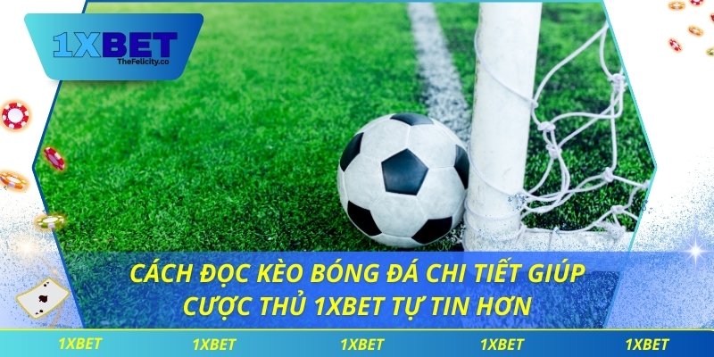Cách Đọc Kèo Bóng Đá Chi Tiết Giúp Cược Thủ 1xbet Tự Tin Hơn So sánh các loại kèo giúp lựa chọn chiến lược phù hợp cho từng trận
