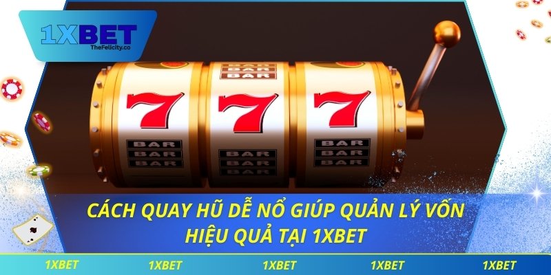 Cách Quay Hũ Dễ Nổ Giúp Quản Lý Vốn Hiệu Quả Tại 1xbet cách quay hũ dể nổ