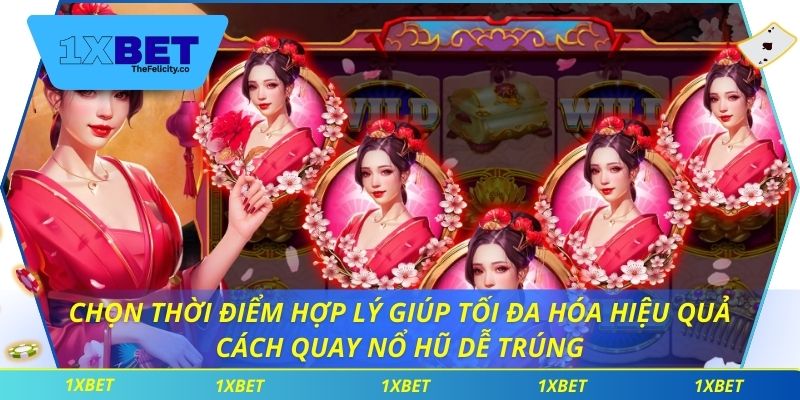 Cách Quay Nổ Hũ Dễ Trúng Giúp Chiến Thắng Phần Thưởng 1xbet Chọn thời điểm hợp lý giúp tối đa hóa hiệu quả cách quay nổ hũ dễ trúng