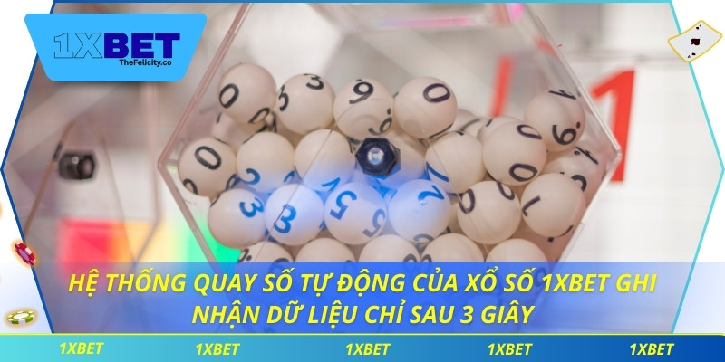 Xổ Số 1xbet Hệ thống quay số tự động của xổ số 1xbet ghi nhận dữ liệu chỉ sau 3 giây