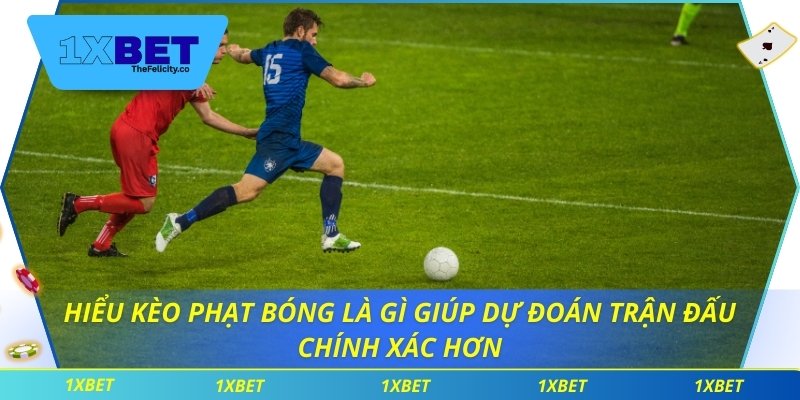 Kèo Phạt Bóng Là Gì Và Mẹo Cá Cược Từ Số Liệu 1xbet Hiểu kèo phạt bóng là gì giúp dự đoán trận đấu chính xác hơn