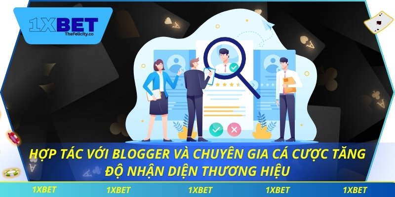 Đại Lý 1xbet Hợp tác với blogger và chuyên gia cá cược tăng độ nhận diện thương hiệu