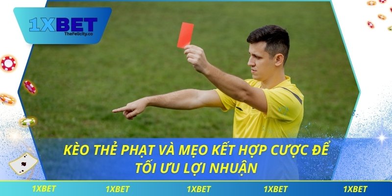 Kèo Thẻ Phạt Và Mẹo Kết Hợp Cược Để Tối Ưu Lợi Nhuận Kèo Thẻ Phạt Và Mẹo Kết Hợp Cược Để Tối Ưu Lợi Nhuận