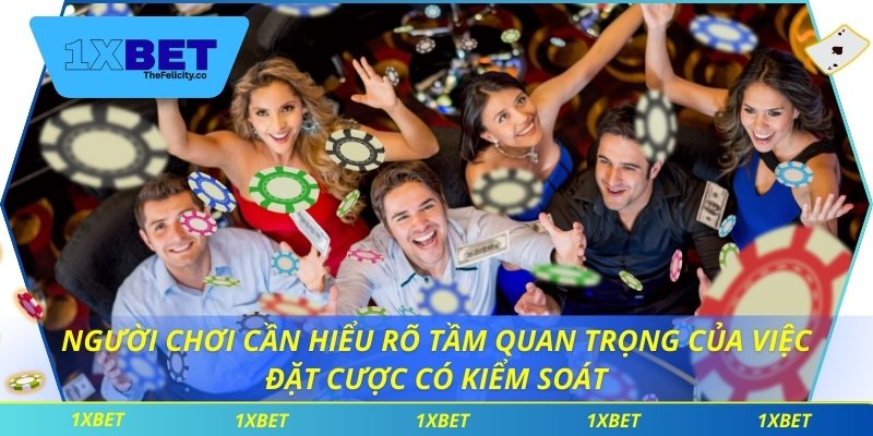 Người chơi cần hiểu rõ tầm quan trọng của việc đặt cược có kiểm soát