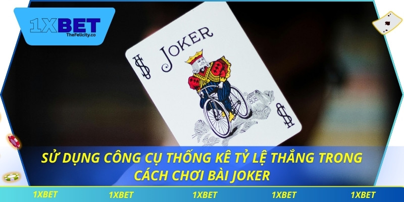 Cách Chơi Bài Joker Tại 1xbet Nâng Tầm Chiến Thuật Thắng Sử dụng công cụ thống kê tỷ lệ thắng trong cách chơi bài Joker