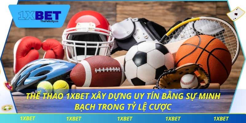 Thể Thao 1xbet Thể thao 1xbet xây dựng uy tín bằng sự minh bạch trong tỷ lệ cược