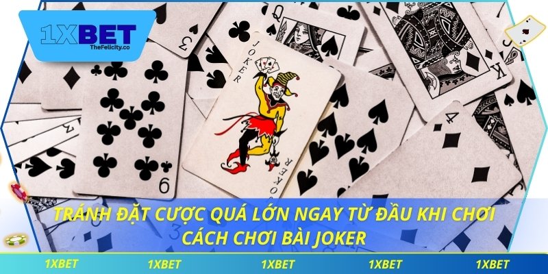 Cách Chơi Bài Joker Tại 1xbet Nâng Tầm Chiến Thuật Thắng Tránh đặt cược quá lớn ngay từ đầu khi chơi cách chơi bài Joker
