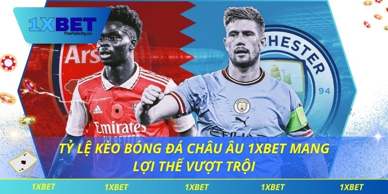 Tỷ Lệ Kèo Bóng Đá Châu Âu 1xbet Mang Lợi Thế Vượt Trội Tỷ lệ kèo bóng đá châu âu